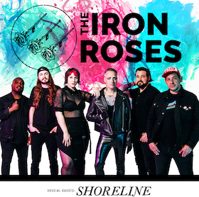 THE IRON ROSES - Special Guests: SHORELINE