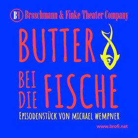 Butter bei die Fische - Hochdeutsche Erstaufführung