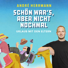 André Herrmann - Schön war´s, aber nicht nochmal Urlaub mit den Eltern