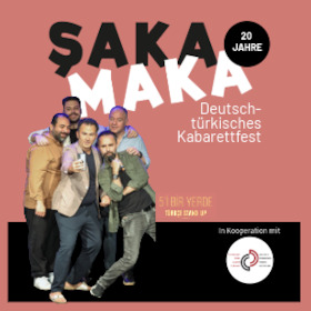 ŞAKA MAKA - Deutsch-Türkisches Kabarettfest - „5’i 1 Yerde“ - Comedy in türkischer Sprache mit F. Çevikkollu, S. Doğan, S. Mutlu, A. Işık ve K. Zeyrek