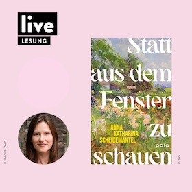 Bild: LESUNG: Anna Katharina Scheidemantel - Statt aus dem Fenster zu schauen