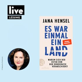 Bild: LESUNG: Jana Hensel - "Es war einmal ein Land - Warum sich der Osten von der Demokratie verabschiedet"