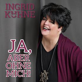 INGRID KÜHNE - Ja, aber ohne mich!