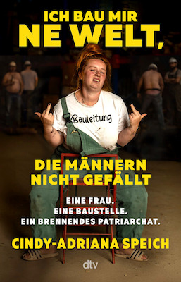 Bild: Cindy-Adriana Speich - Ich bau mir 'ne Welt, die Männern nicht gefällt - Eine Frau. Eine Baustelle. Ein brennendes Patriarchat.