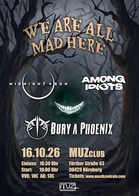 Bild: We Are All Mad Here - Live: Bury A Phoenix | Midnight Sun | Among Idiots